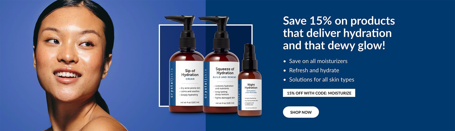 Crystal Skin | Save 15% on products that deliver hydration.